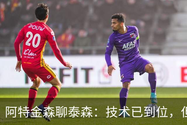 阿特金森聊泰森：技术已到位，但内心还在“叛逆期